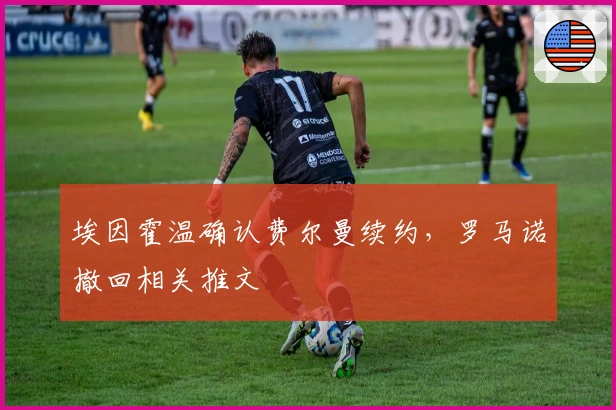 埃因霍温确认费尔曼续约，罗马诺撤回相关推文