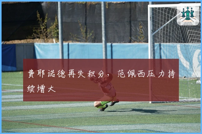 费耶诺德再失积分，范佩西压力持续增大